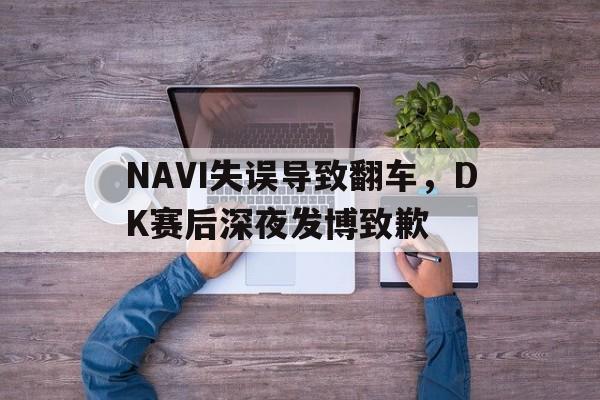 NAVI失误导致翻车，DK赛后深夜发博致歉