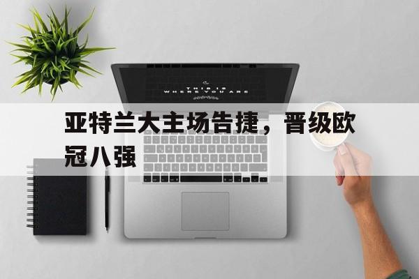亚特兰大主场告捷，晋级欧冠八强